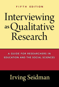 Title: Interviewing as Qualitative Research: A Guide for Researchers in Education and the Social Sciences / Edition 5, Author: Irving Seidman