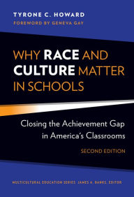 Title: Why Race and Culture Matter in Schools: Closing the Achievement Gap in America's Classrooms / Edition 2, Author: Tyrone C. Howard