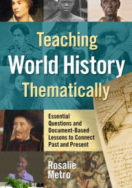 Title: Teaching World History Thematically: Essential Questions and Document-Based Lessons to Connect Past and Present, Author: Rosalie Metro