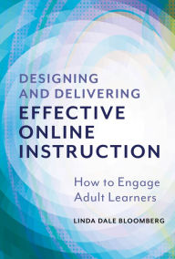 Title: Designing and Delivering Effective Online Instruction: How to Engage Adult Learners, Author: Linda Dale Bloomberg