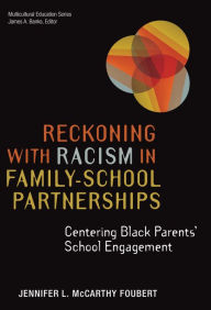 Title: Reckoning With Racism in Family-School Partnerships: Centering Black Parents' School Engagement, Author: Jennifer L. McCarthy Foubert
