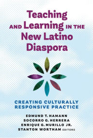 Title: Teaching and Learning in the New Latino Diaspora: Creating Culturally Responsive Practice, Author: Edmund T. Hamann