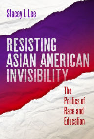 Title: Resisting Asian American Invisibility: The Politics of Race and Education, Author: Stacey J. Lee