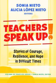 Title: Teachers Speak Up!: Stories of Courage, Resilience, and Hope in Difficult Times, Author: Alicia López Nieto