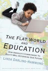 Title: The Flat World and Education: How America's Commitment to Equity Will Determine Our Future, Author: Linda Darling-Hammond