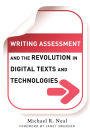 Writing Assessment and the Revolution in Digital Texts and Technologies