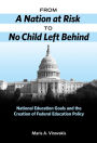 From A Nation at Risk to No Child Left Behind: National Education Goals and the Creation of Federal Education Policy