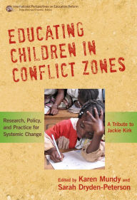 Title: Educating Children in Conflict Zones: Research, Policy, and Practice for Systemic Change--A Tribute to Jackie Kirk, Author: Karen Mundy