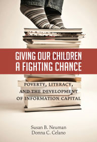 Title: Giving Our Children a Fighting Chance: Poverty, Literacy, and the Development of Information Capital, Author: Susan B. Neuman