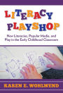 Literacy Playshop: New Literacies, Popular Media, and Play in the Early Childhood Classroom