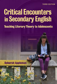 Title: Critical Encounters in Secondary English: Teaching Literary Theory to Adolescents, Author: Deborah Appleman