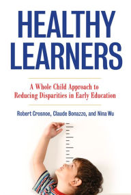 Title: Healthy Learners: A Whole Child Approach to Reducing Disparities in Early Education, Author: Robert Crosnoe