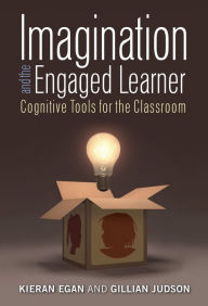 Title: Imagination and the Engaged Learner: Cognitive Tools for the Classroom, Author: Kieran Egan