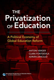 Title: The Privatization of Education: A Political Economy of Global Education Reform, Author: Antoni Verger