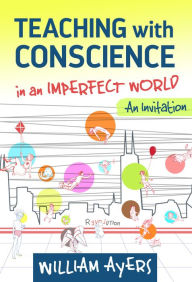 Title: Teaching with Conscience in an Imperfect World: An Invitation, Author: William Ayers