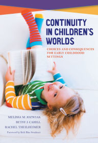 Title: Continuity in Children's Worlds: Choices and Consequences for Early Childhood Settings, Author: Melissa M. Jozwiak