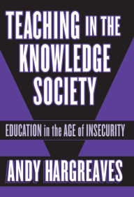 Title: Teaching in the Knowledge Society: Education in the Age of Insecurity, Author: Andy Hargreaves