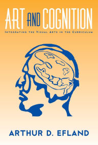 Title: Art and Cognition: Integrating the Visual Arts in the Curriculum, Author: Arthur D. Efland