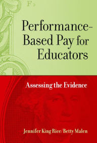 Title: Performance-Based Pay for Educators: Assessing the Evidence, Author: Jennifer King Rice