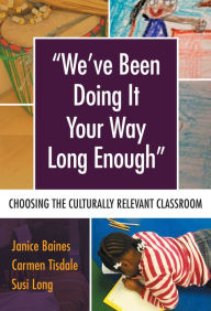 Title: We've Been Doing It Your Way Long Enough: Choosing the Culturally Relevant Classroom, Author: Janice Baines