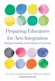 Title: Preparing Educators for Arts Integration: Placing Creativity at the Center of Learning, Author: Gene Diaz