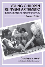 Title: Young Children Reinvent Arithmetic: Implications of Piaget's Theory, Author: Constance Kamii