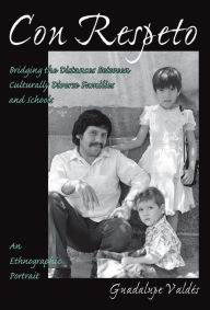 Title: Con Respeto: Bridging the Distances Between Culturally Diverse Families and Schools: An Ethnographic Portrait, Author: Guadalupe Valdes