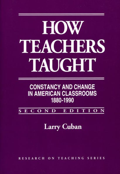 How Teachers Taught: Constancy and Change in American Classrooms, 1890-1990
