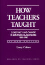 How Teachers Taught: Constancy and Change in American Classrooms, 1890-1990