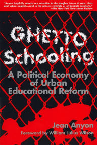 Title: Ghetto Schooling: A Political Economy of Urban Educational Reform, Author: Jean Anyon