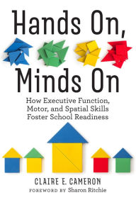 Title: Hands On, Minds On: How Executive Function, Motor, and Spatial Skills Foster School Readiness, Author: Claire E. Cameron