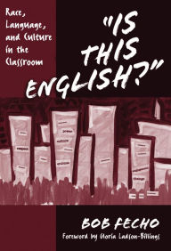 Title: Is This English? Race, Language, and Culture in the Classroom, Author: Bob Fecho