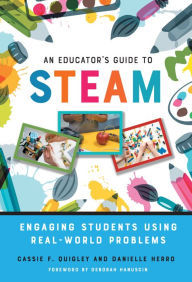 Title: An Educator's Guide to STEAM: Engaging Students Using Real-World Problems, Author: Cassie F. Quigley