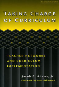 Title: Taking Charge of Curriculum: Teacher Networks and Curriculum Implementation, Author: Jacob Adams