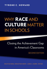 Title: Why Race and Culture Matter in Schools: Closing the Achievement Gap in America's Classrooms, Author: Tyrone C. Howard