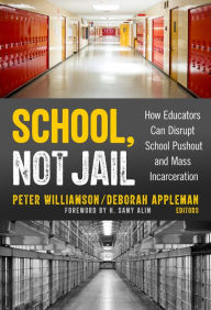 Title: School, Not Jail: How Educators Can Disrupt School Pushout and Mass Incarceration, Author: Peter Williamson