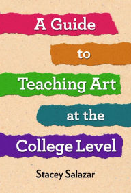 Title: A Guide to Teaching Art at the College Level, Author: Stacey Salazar