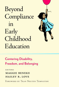 Title: Beyond Compliance in Early Childhood Education: Centering Disability, Freedom, and Belonging, Author: Maggie Beneke