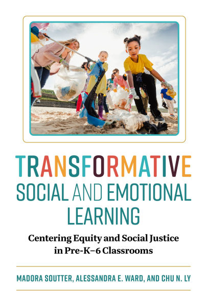 Transformative Social and Emotional Learning: Centering Equity and Social Justice in Pre-K-6 Classrooms
