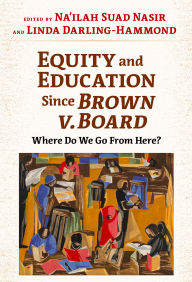 Title: Equity and Education Since Brown v. Board: Where Do We Go From Here?, Author: Na'ilah Suad Nasir