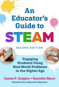 Title: An Educator's Guide to STEAM: Engaging Students Using Real-World Problems in the Digital Age, Author: Cassie F. Quigley