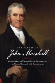 The Papers of John Marshall, Volume II: Correspondence and Papers, July 1788-December 1795, and Account Book, July 1788-December 1795