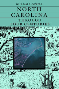 Title: North Carolina Through Four Centuries / Edition 1, Author: William S. Powell