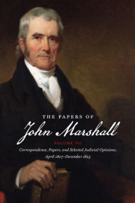 The Papers of John Marshall, Volume VII: Correspondence, Papers, and Selected Judicial Opinions, April 1807-December 1813