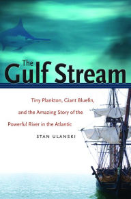 The Gulf Stream: Tiny Plankton, Giant Bluefin, and the Amazing Story of the Powerful River in the Atlantic / Edition 1