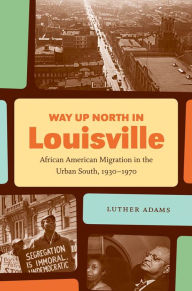 Way Up North in Louisville: African American Migration in the Urban South, 1930-1970 / Edition 1