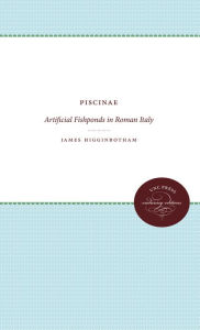 Title: Piscinae: Artificial Fishponds in Roman Italy, Author: James Higginbotham
