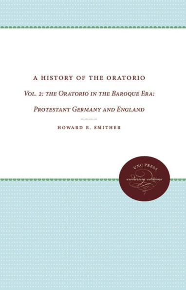 A History of the Oratorio: Vol. 2: the Oratorio in the Baroque Era: Protestant Germany and England