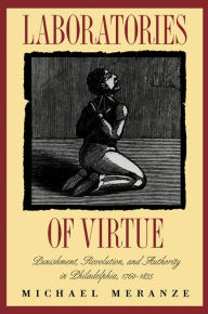 Title: Laboratories of Virtue: Punishment, Revolution, and Authority in Philadelphia, 1760-1835, Author: Michael Meranze