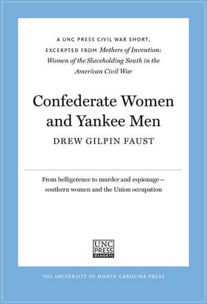 Confederate Women and Yankee Men: A UNC Press Civil War Short, Excerpted from Mothers of Invention: Women of the Slaveholding South in the American Civil War